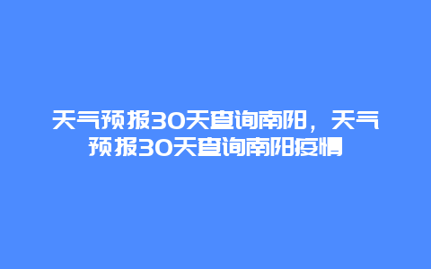 天氣預報30天查詢南陽，天氣預報30天查詢南陽疫情