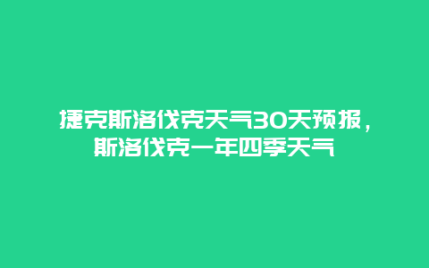 捷克斯洛伐克天氣30天預報，斯洛伐克一年四季天氣