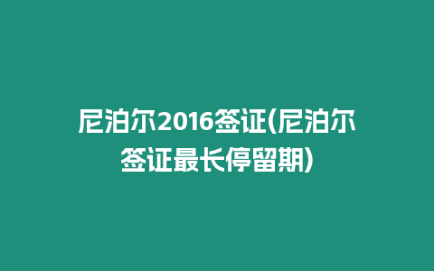 尼泊爾2016簽證(尼泊爾簽證最長停留期)