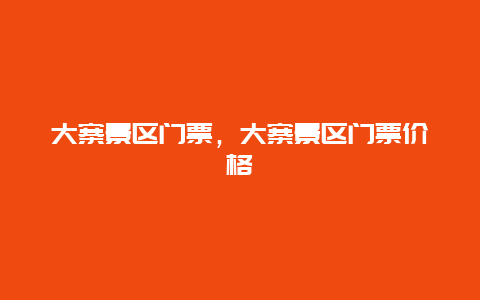 大寨景區門票，大寨景區門票價格