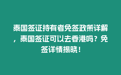 泰國(guó)簽證持有者免簽政策詳解，泰國(guó)簽證可以去香港嗎？免簽詳情揭曉！