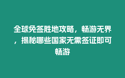 全球免簽勝地攻略，暢游無界，揭秘哪些國家無需簽證即可暢游