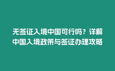 無簽證入境中國可行嗎？詳解中國入境政策與簽證辦理攻略