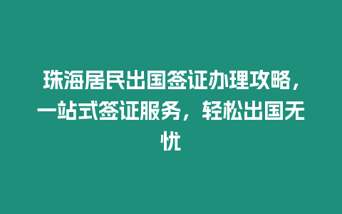 珠海居民出國簽證辦理攻略，一站式簽證服務，輕松出國無憂