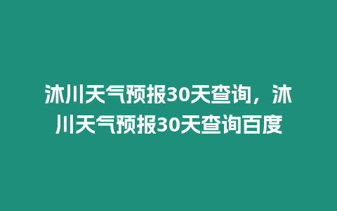 沐川天氣預(yù)報(bào)30天查詢，沐川天氣預(yù)報(bào)30天查詢百度