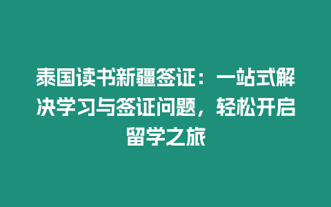 泰國讀書新疆簽證：一站式解決學習與簽證問題，輕松開啟留學之旅