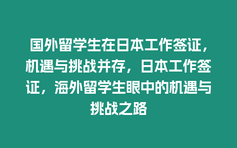 國外留學生在日本工作簽證，機遇與挑戰并存，日本工作簽證，海外留學生眼中的機遇與挑戰之路