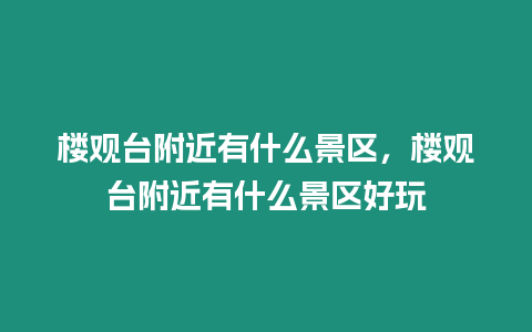 樓觀臺附近有什么景區，樓觀臺附近有什么景區好玩