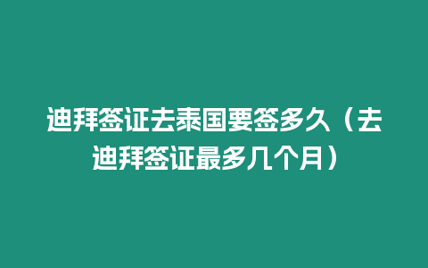 迪拜簽證去泰國要簽多久（去迪拜簽證最多幾個月）