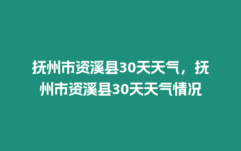 撫州市資溪縣30天天氣，撫州市資溪縣30天天氣情況