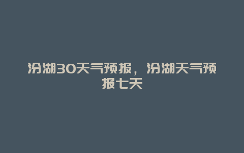 汾湖30天氣預報，汾湖天氣預報七天