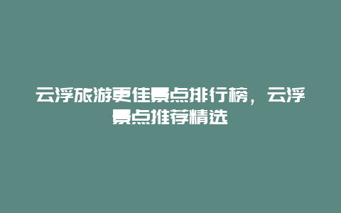 云浮旅游更佳景點排行榜，云浮景點推薦精選