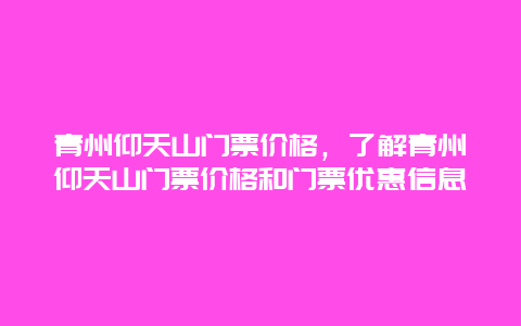 青州仰天山門票價格，了解青州仰天山門票價格和門票優惠信息