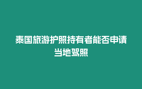 泰國(guó)旅游護(hù)照持有者能否申請(qǐng)當(dāng)?shù)伛{照