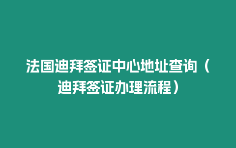 法國迪拜簽證中心地址查詢（迪拜簽證辦理流程）