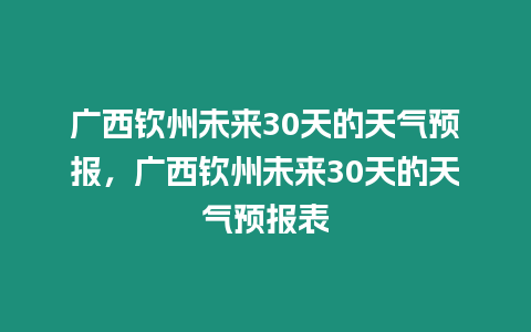 廣西欽州未來30天的天氣預報，廣西欽州未來30天的天氣預報表