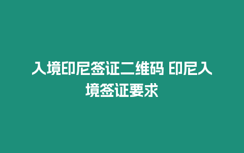 入境印尼簽證二維碼 印尼入境簽證要求