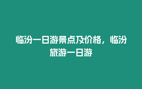 臨汾一日游景點及價格，臨汾旅游一日游