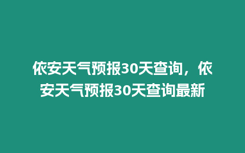 依安天氣預報30天查詢，依安天氣預報30天查詢最新