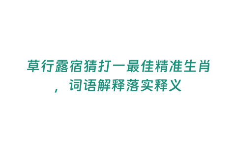 草行露宿猜打一最佳精準生肖，詞語解釋落實釋義