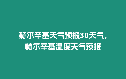 赫爾辛基天氣預報30天氣，赫爾辛基溫度天氣預報