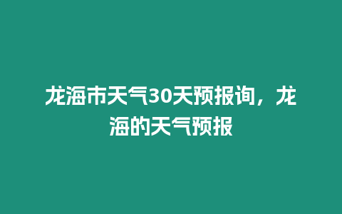 龍海市天氣30天預(yù)報(bào)詢，龍海的天氣預(yù)報(bào)