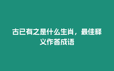 古已有之是什么生肖，最佳釋義作答成語