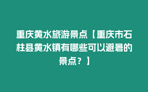 重慶黃水旅游景點【重慶市石柱縣黃水鎮有哪些可以避暑的景點？】