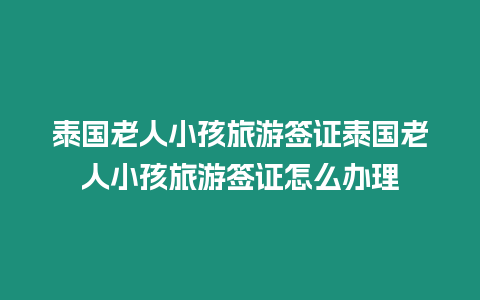 泰國老人小孩旅游簽證泰國老人小孩旅游簽證怎么辦理