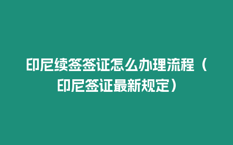 印尼續簽簽證怎么辦理流程（印尼簽證最新規定）