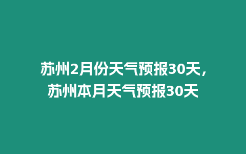 蘇州2月份天氣預報30天，蘇州本月天氣預報30天