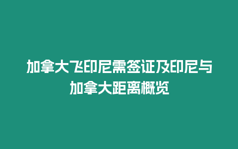 加拿大飛印尼需簽證及印尼與加拿大距離概覽