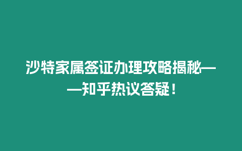 沙特家屬簽證辦理攻略揭秘——知乎熱議答疑！