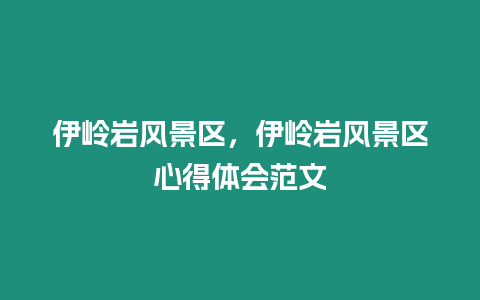 伊嶺巖風景區，伊嶺巖風景區心得體會范文