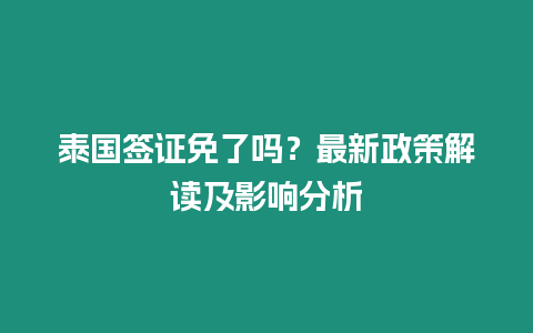 泰國(guó)簽證免了嗎？最新政策解讀及影響分析