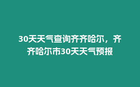 30天天氣查詢齊齊哈爾，齊齊哈爾市30天天氣預報