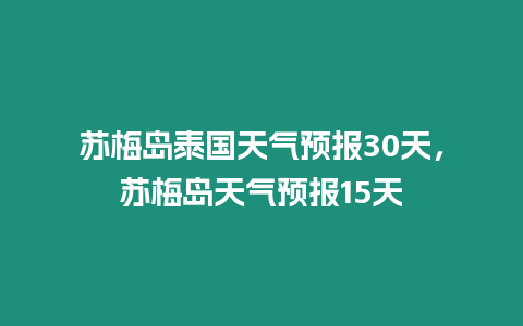 蘇梅島泰國天氣預報30天，蘇梅島天氣預報15天