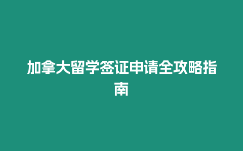 加拿大留學簽證申請全攻略指南