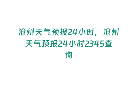 滄州天氣預報24小時，滄州天氣預報24小時2345查詢