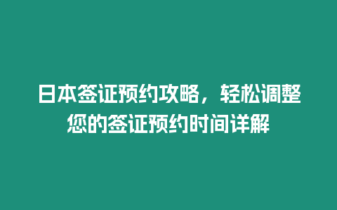 日本簽證預約攻略，輕松調整您的簽證預約時間詳解