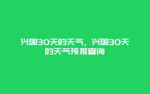 興國30天的天氣，興國30天的天氣預報查詢