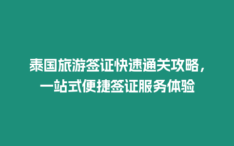 泰國旅游簽證快速通關攻略，一站式便捷簽證服務體驗