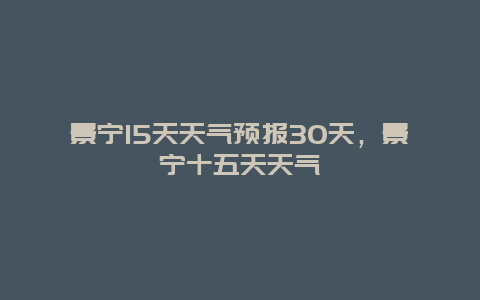 景寧15天天氣預報30天，景寧十五天天氣