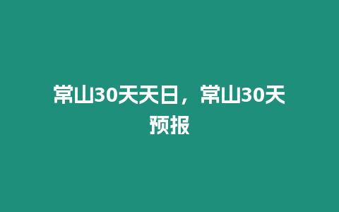 常山30天天日，常山30天預(yù)報