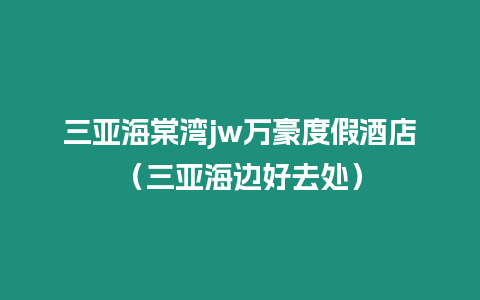 三亞海棠灣jw萬豪度假酒店（三亞海邊好去處）