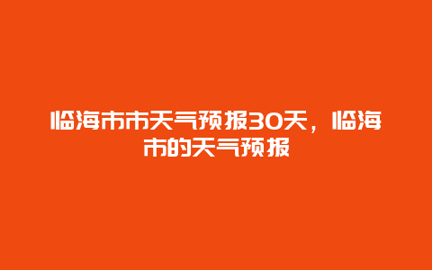 臨海市市天氣預報30天，臨海市的天氣預報