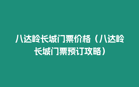 八達(dá)嶺長(zhǎng)城門票價(jià)格（八達(dá)嶺長(zhǎng)城門票預(yù)訂攻略）