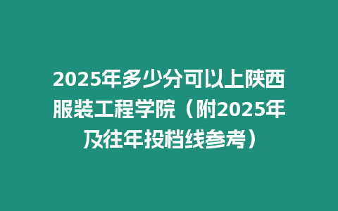 2025年多少分可以上陜西服裝工程學院（附2025年及往年投檔線參考）