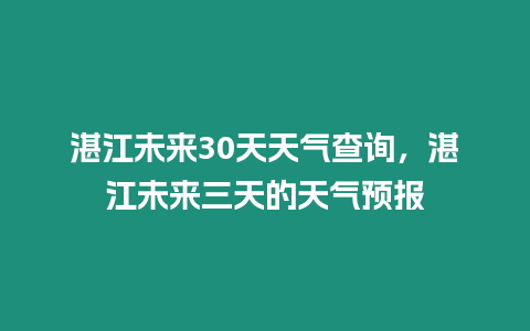 湛江未來30天天氣查詢，湛江未來三天的天氣預報