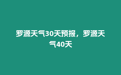 羅源天氣30天預(yù)報(bào)，羅源天氣40天